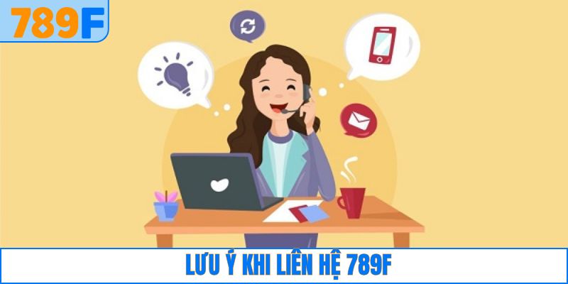 Liên Hệ 789F 4 Các lưu ý cần nắm khi liên hệ với 789F