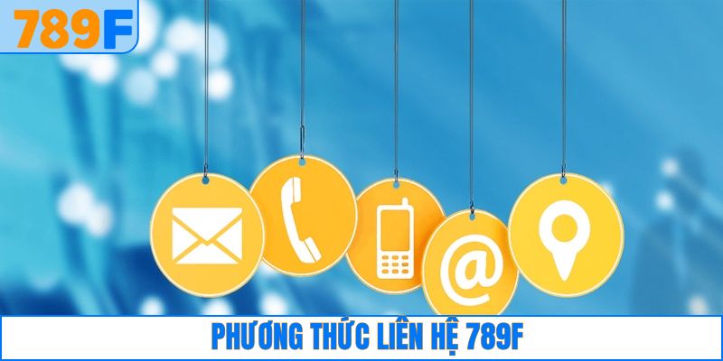 Liên Hệ 789F 2 Điểm qua các hình thức liên lạc 789F thịnh hành nhất