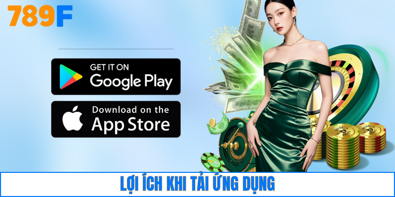 Tải App 789F 4 Lợi ích khi tải ứng dụng