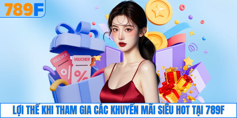 789F Từ Thiện Với Hành Trình Lan Tỏa Yêu Thương Cộng Đồng 5 Lợi thế khi tham gia các khuyến mãi siêu hot tại 789F