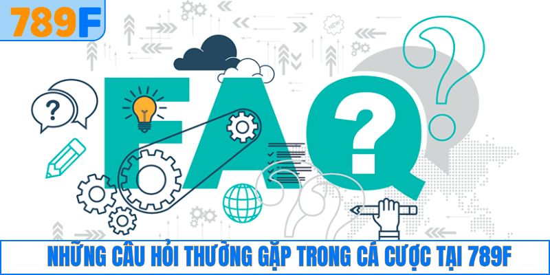 Câu Hỏi Thường Gặp 1 Những câu hỏi thường gặp trong cá cược tại 789F