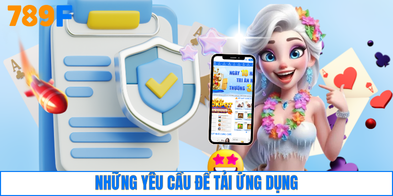 Tải App 789F 2 Những yêu cầu để tải ứng dụng