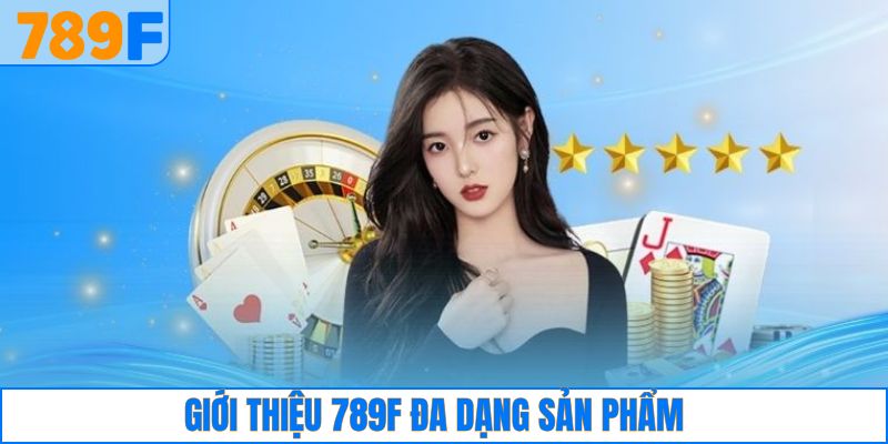 Giới Thiệu 789F 4 Sản phẩm giải trí nổi bật trên hệ thống game