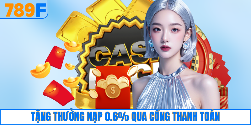 789F Từ Thiện Với Hành Trình Lan Tỏa Yêu Thương Cộng Đồng 3 Tặng thưởng nạp 0.6% qua cổng thanh toán