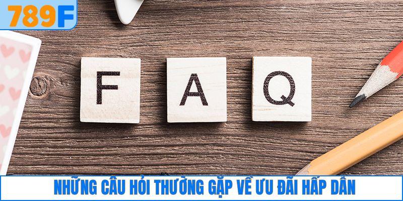 Câu Hỏi Thường Gặp 4 Thắc mắc quen thuộc về khuyến mãi ưu đãi 789F
