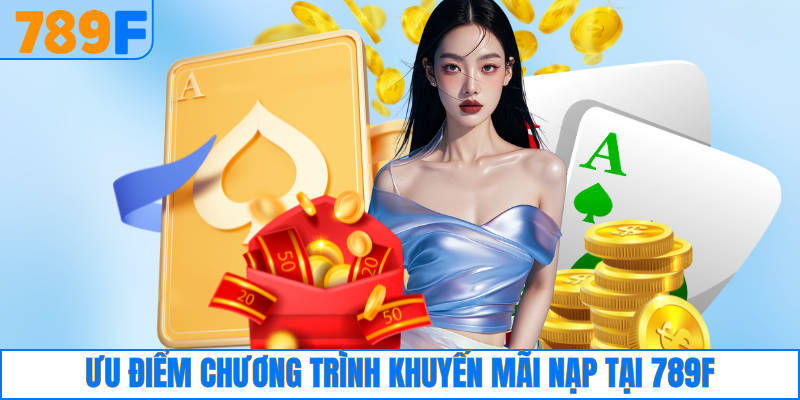 789F Từ Thiện Với Hành Trình Lan Tỏa Yêu Thương Cộng Đồng 4 Ưu điểm chương trình khuyến mãi nạp tiền tại 789F