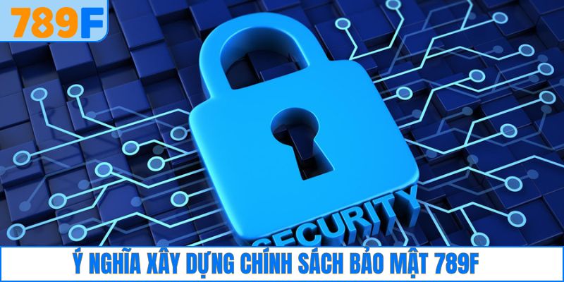 Chính Sách Bảo Mật 1 Ý nghĩa khi 789F xây dựng chính sách bảo mật