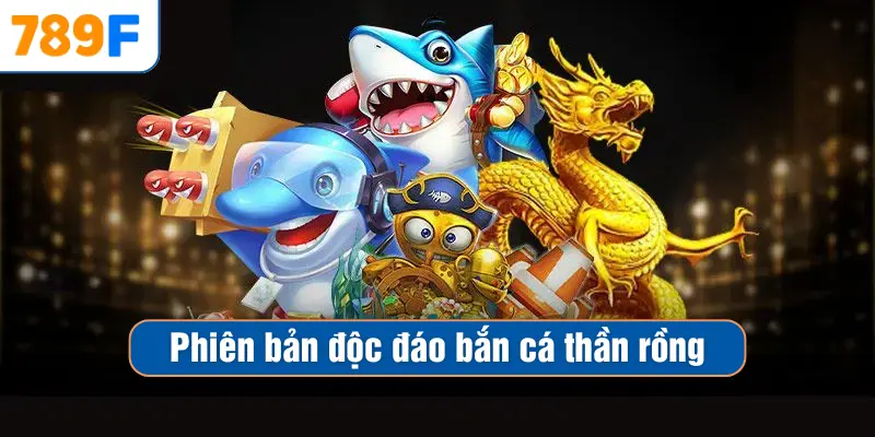 Bắn Cá Thần Rồng – Săn Sinh Vật Biển Phiên Bản Độc Đáo