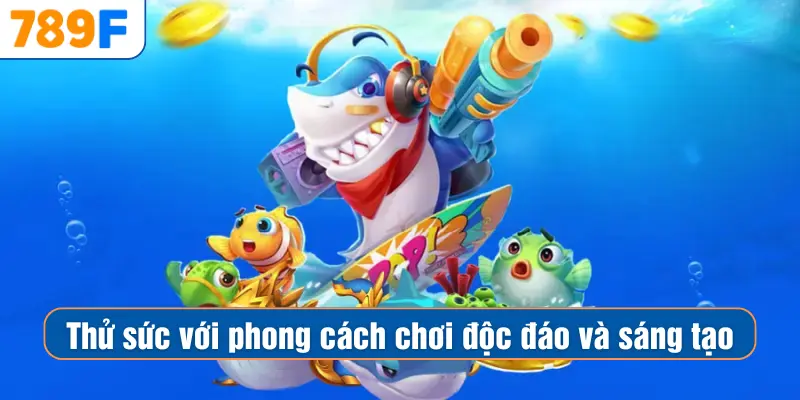 Mẹo Chơi Bắn Cá Vàng - Chiến Thuật Săn Thưởng Hiệu Quả 2 Thử sức với phong cách chơi độc đáo và sáng tạo