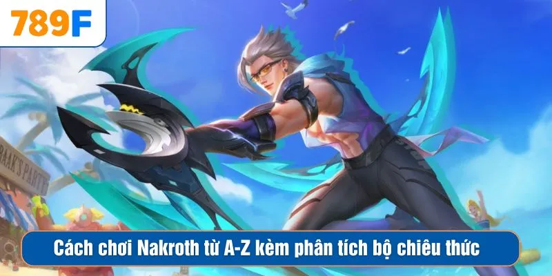 Lý do nên chọn Brimstone trong Valorant để tối ưu 2 Cách chơi Nakroth từ A-Z kèm phân tích bộ chiêu thức