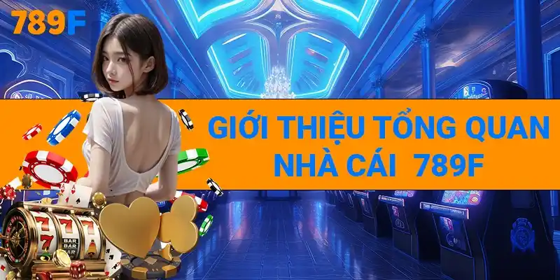 789F | Trang Chủ 789F Tháng 10/2025 Update | ĐK Tặng +789K 8 Giới thiệu tổng quan về nhà cái 789F