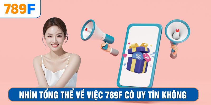 Khuyến Mãi Siêu Hot - Ưu Đãi Lớn Đang Chờ Anh Em Nhận 2 Nhìn tổng thể về việc 789F có uy tín không