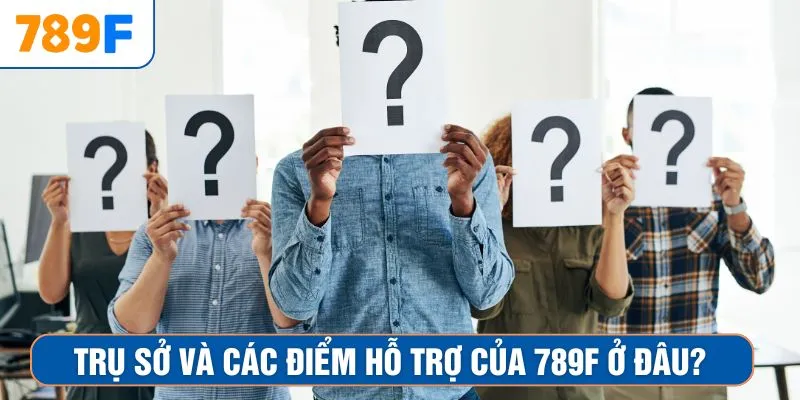 Khuyến Mãi Siêu Hot - Ưu Đãi Lớn Đang Chờ Anh Em Nhận 2 Trụ sở và các điểm hỗ trợ của 789F ở đâu?