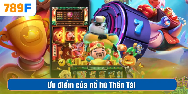 Đường Mạt Chược – Slot Game Rực Lửa, Jackpot Về Túi 4 Ưu điểm của nổ hũ Thần Tài